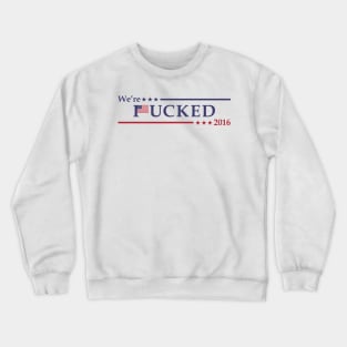 We're *ucked 2016 Crewneck Sweatshirt